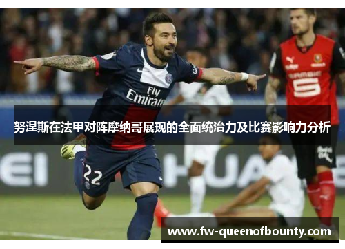 努涅斯在法甲对阵摩纳哥展现的全面统治力及比赛影响力分析