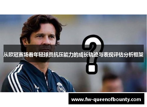 从欧冠赛场看年轻球员抗压能力的成长轨迹与表现评估分析框架