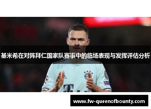 基米希在对阵拜仁国家队赛事中的临场表现与发挥评估分析