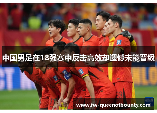 中国男足在18强赛中反击高效却遗憾未能晋级