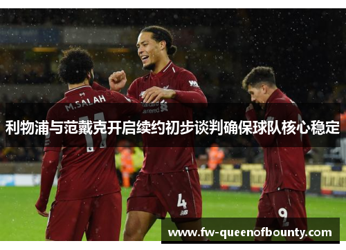 利物浦与范戴克开启续约初步谈判确保球队核心稳定