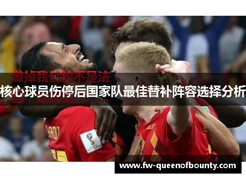 核心球员伤停后国家队最佳替补阵容选择分析